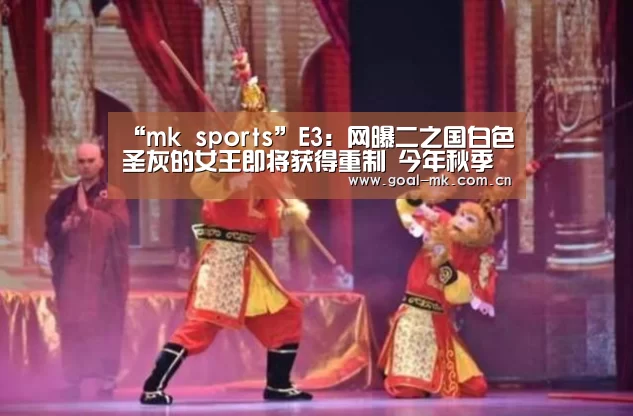 “mk sports”E3:网曝二之国白色圣灰的女王即将获得重制 今年秋季发行(图1) mk体育在线